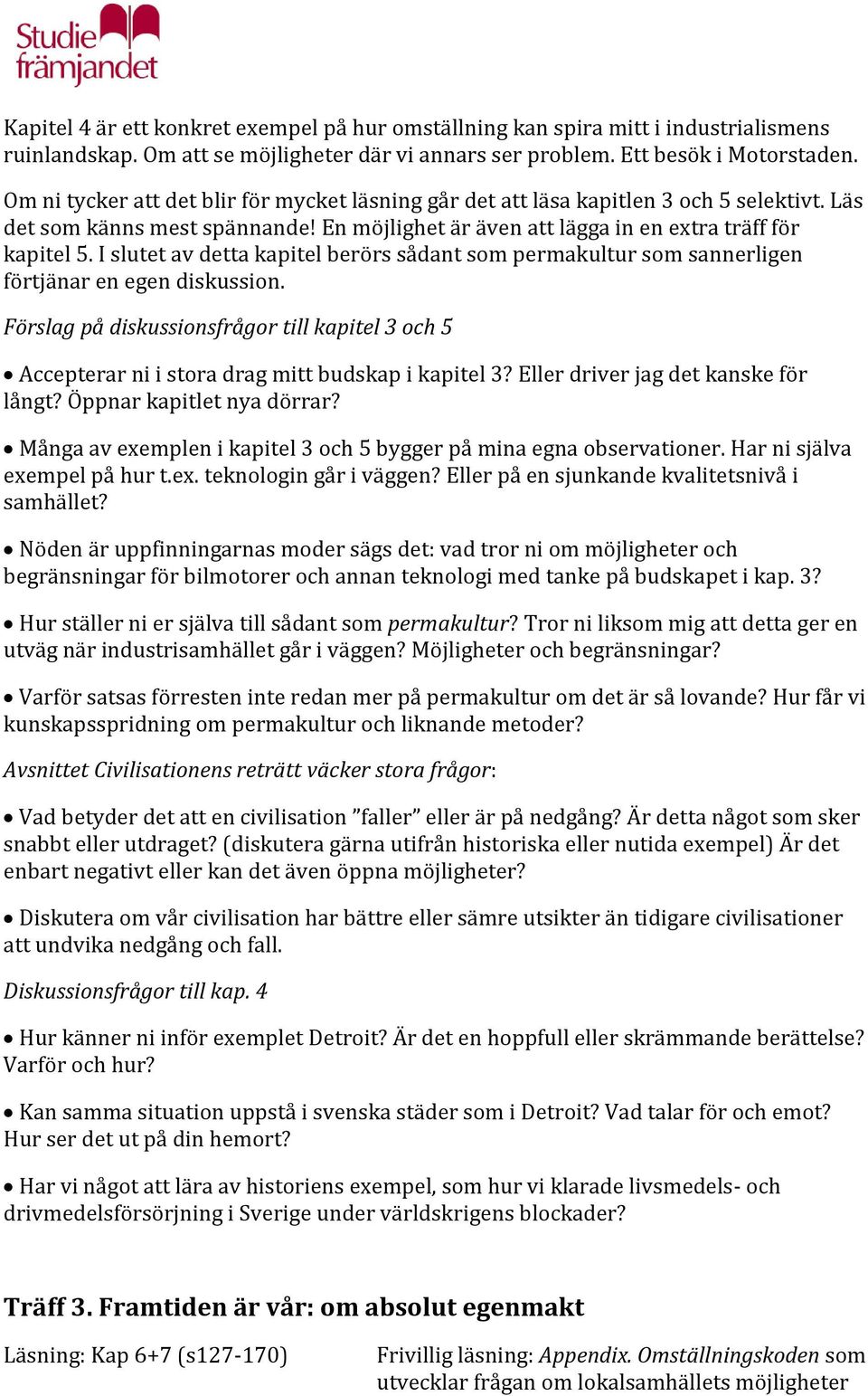 I slutet av detta kapitel berörs sådant som permakultur som sannerligen förtjänar en egen diskussion.