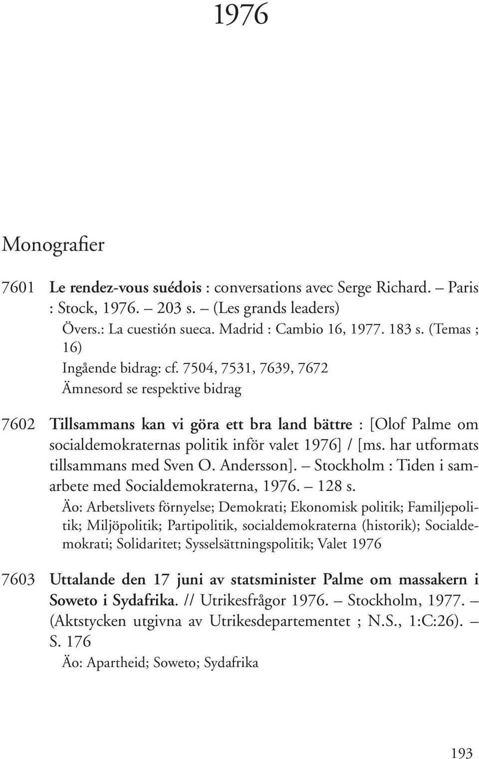 7504, 7531, 7639, 7672 Ämnesord se respektive bidrag 7602 Tillsammans kan vi göra ett bra land bättre : [Olof Palme om socialdemokraternas politik inför valet 1976] / [ms.