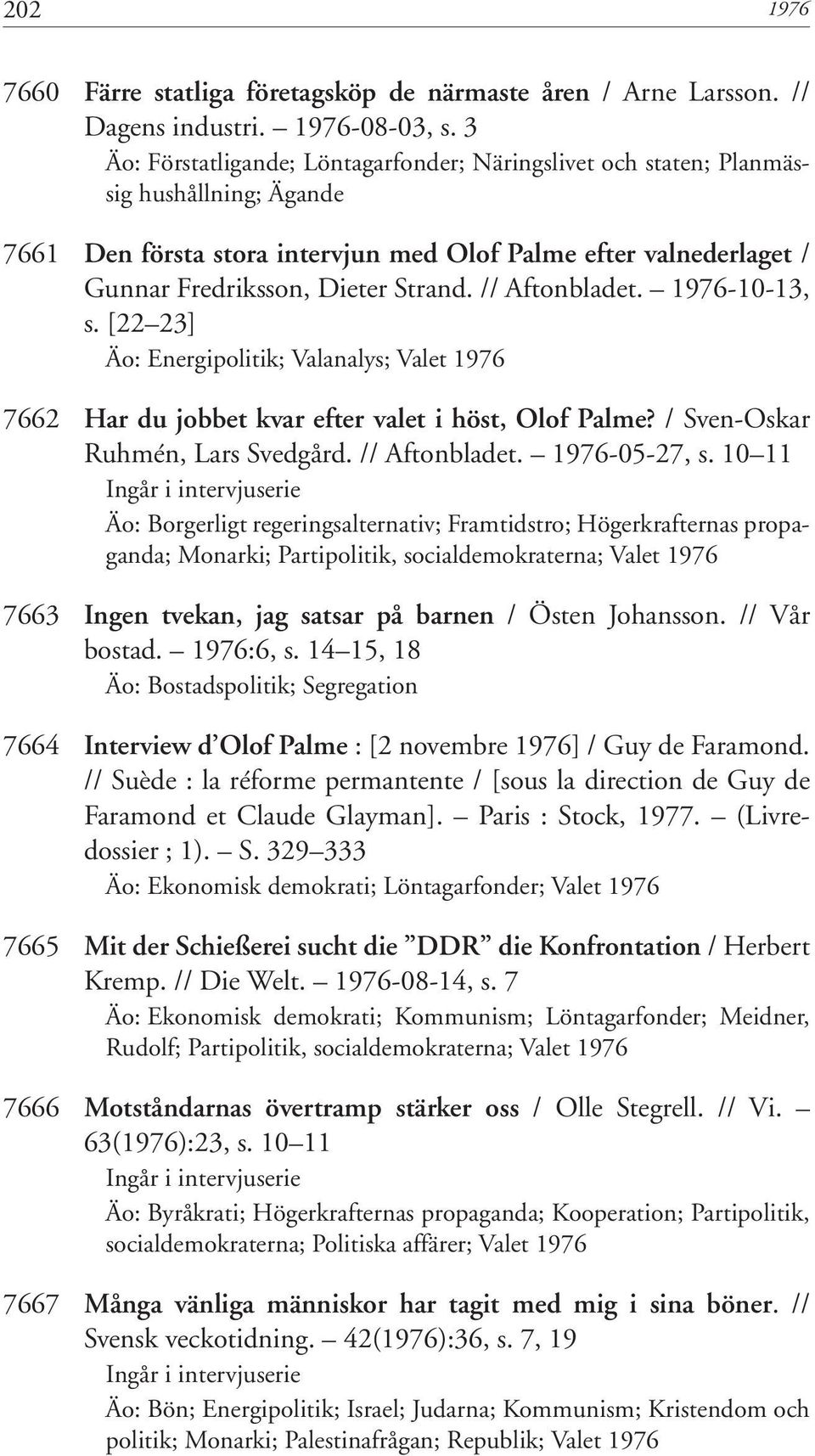 // Aftonbladet. 1976-10-13, s. [22 23] Äo: Energipolitik; Valanalys; Valet 1976 7662 Har du jobbet kvar efter valet i höst, Olof Palme? / Sven-Oskar Ruhmén, Lars Svedgård. // Aftonbladet.