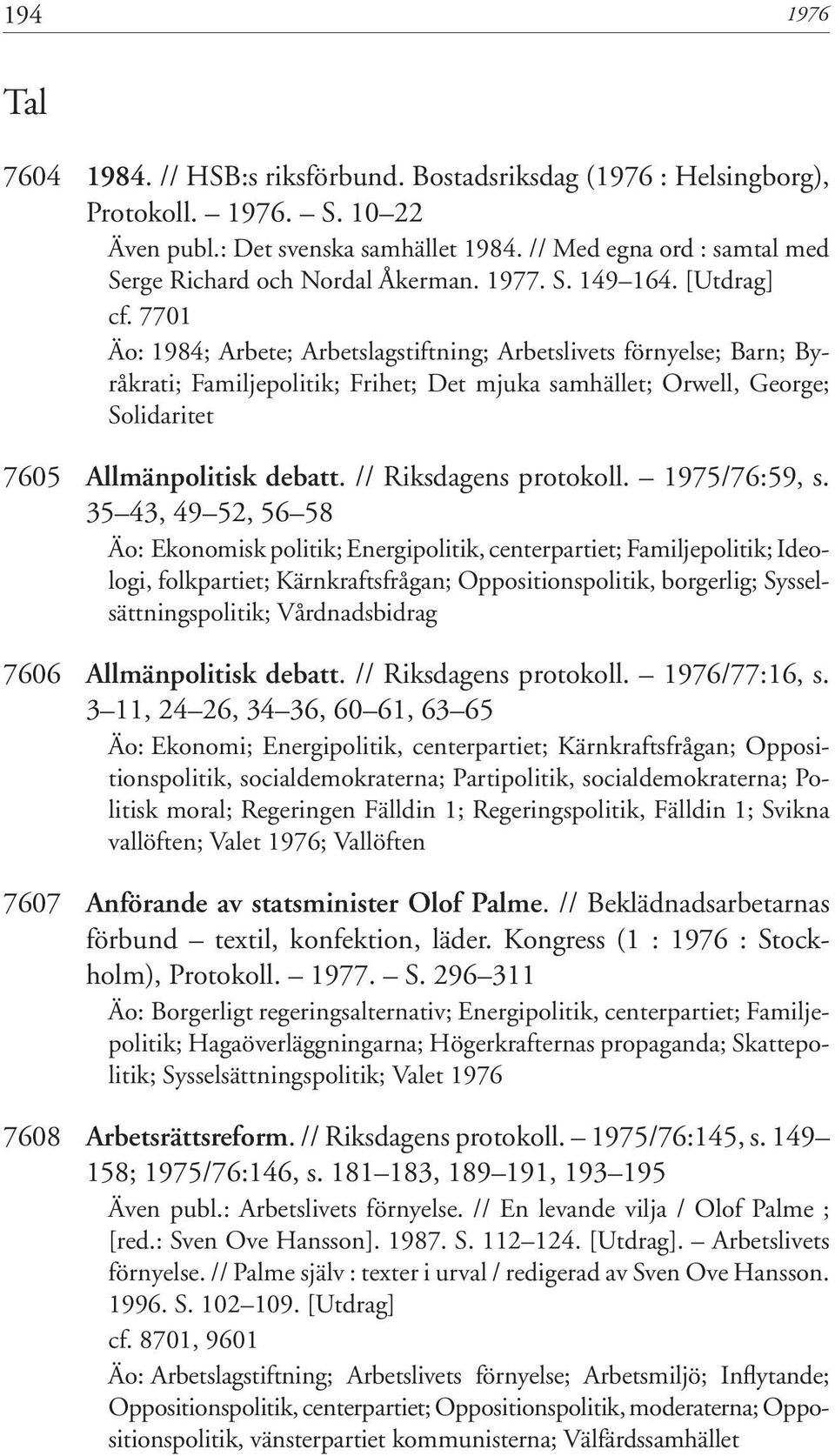 7701 Äo: 1984; Arbete; Arbetslagstiftning; Arbetslivets förnyelse; Barn; Byråkrati; Familjepolitik; Frihet; Det mjuka samhället; Orwell, George; Solidaritet 7605 Allmänpolitisk debatt.