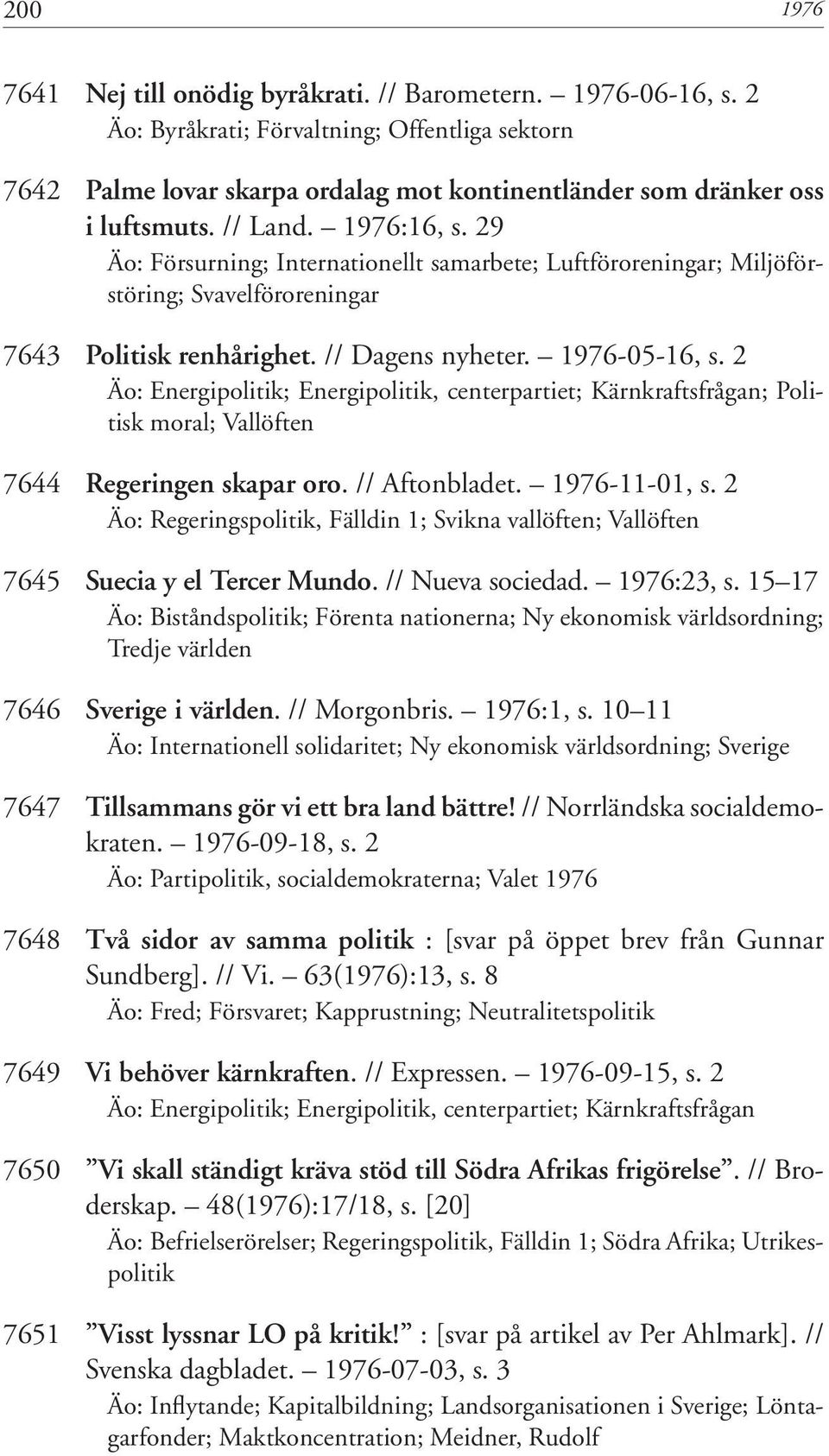 2 Äo: Energipolitik; Energipolitik, centerpartiet; Kärnkraftsfrågan; Politisk moral; Vallöften 7644 Regeringen skapar oro. // Aftonbladet. 1976-11-01, s.