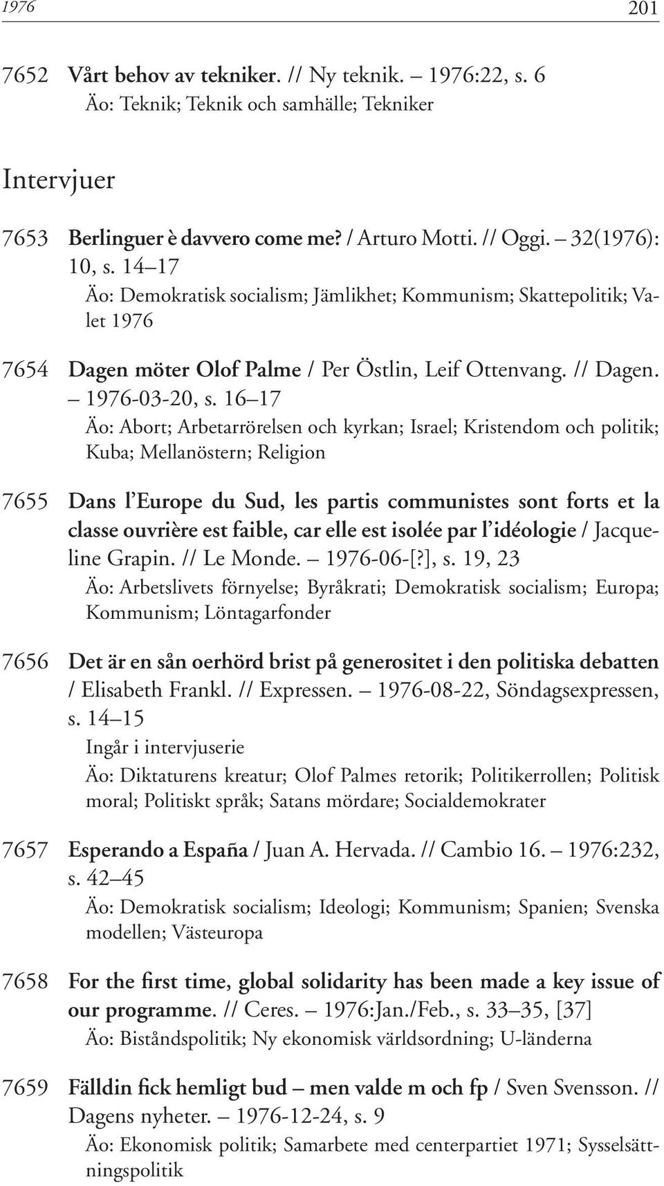 16 17 Äo: Abort; Arbetarrörelsen och kyrkan; Israel; Kristendom och politik; Kuba; Mellanöstern; Religion 7655 Dans l Europe du Sud, les partis communistes sont forts et la classe ouvrière est