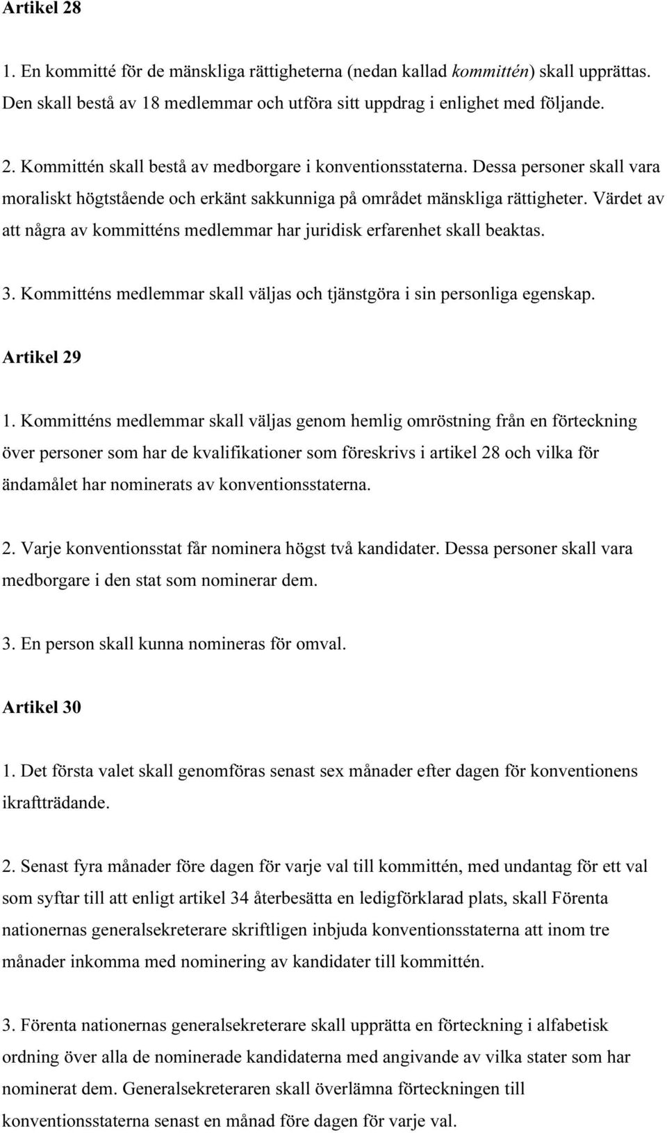 Kommitténs medlemmar skall väljas och tjänstgöra i sin personliga egenskap. Artikel 29 1.