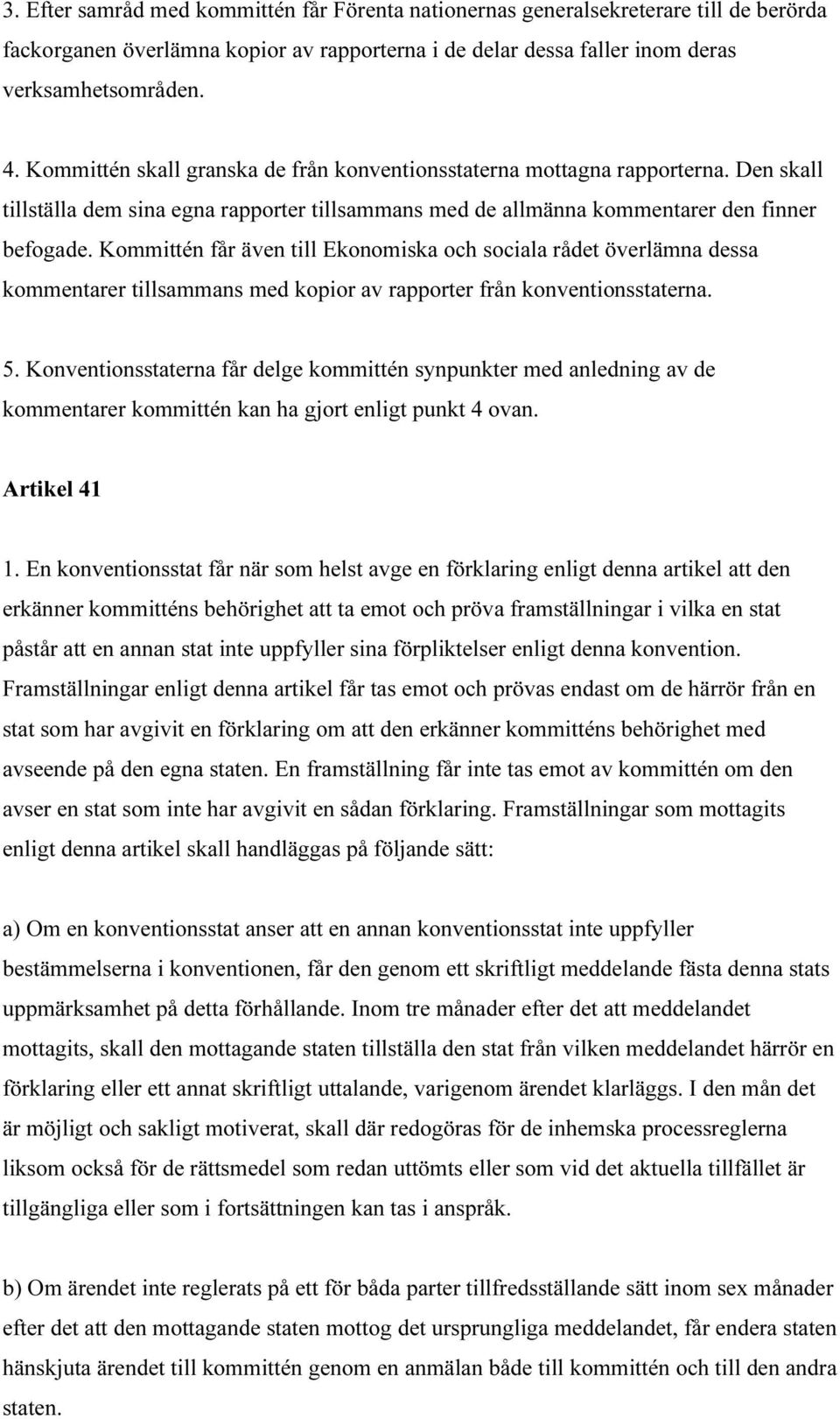 Kommittén får även till Ekonomiska och sociala rådet överlämna dessa kommentarer tillsammans med kopior av rapporter från konventionsstaterna. 5.