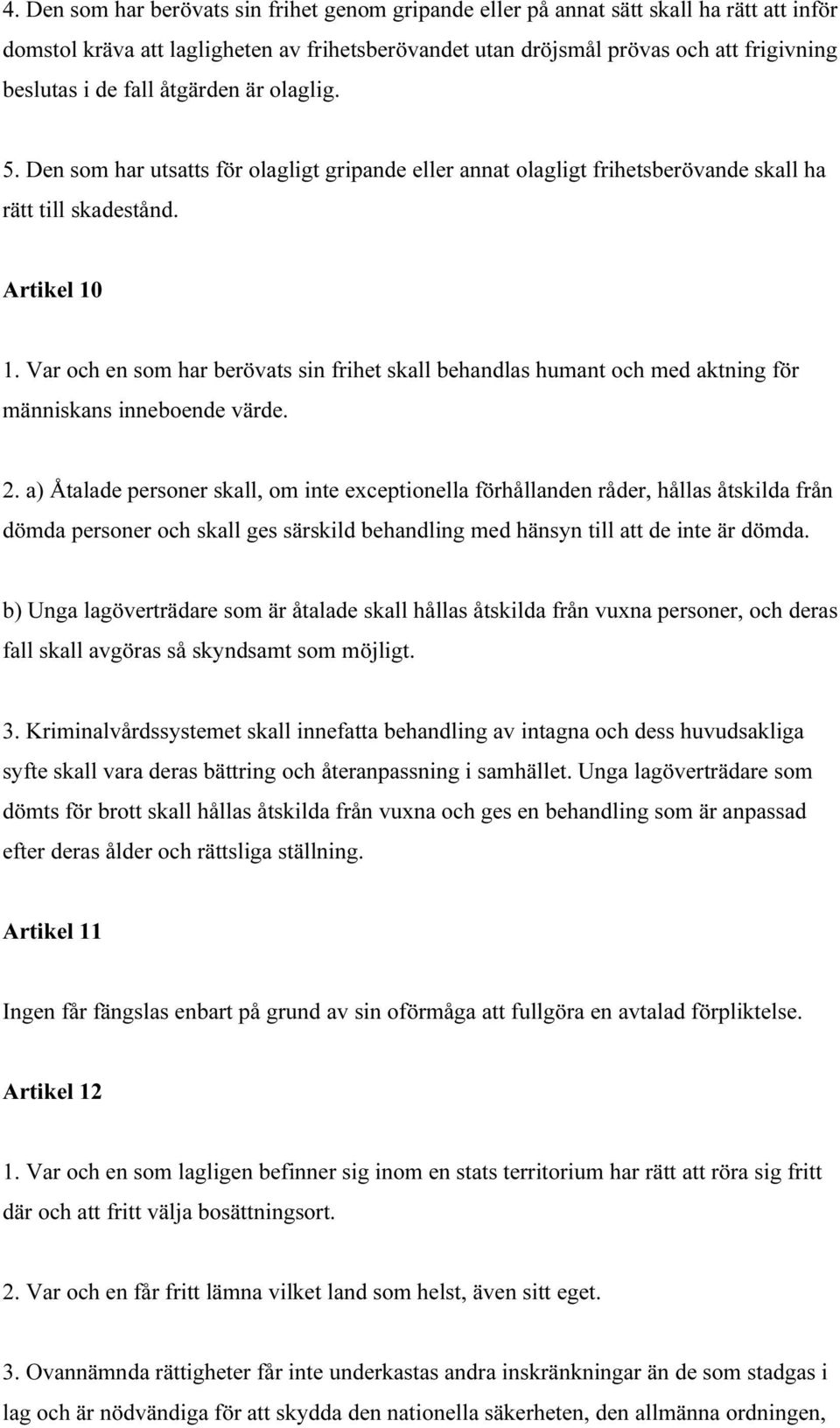 Var och en som har berövats sin frihet skall behandlas humant och med aktning för människans inneboende värde. 2.