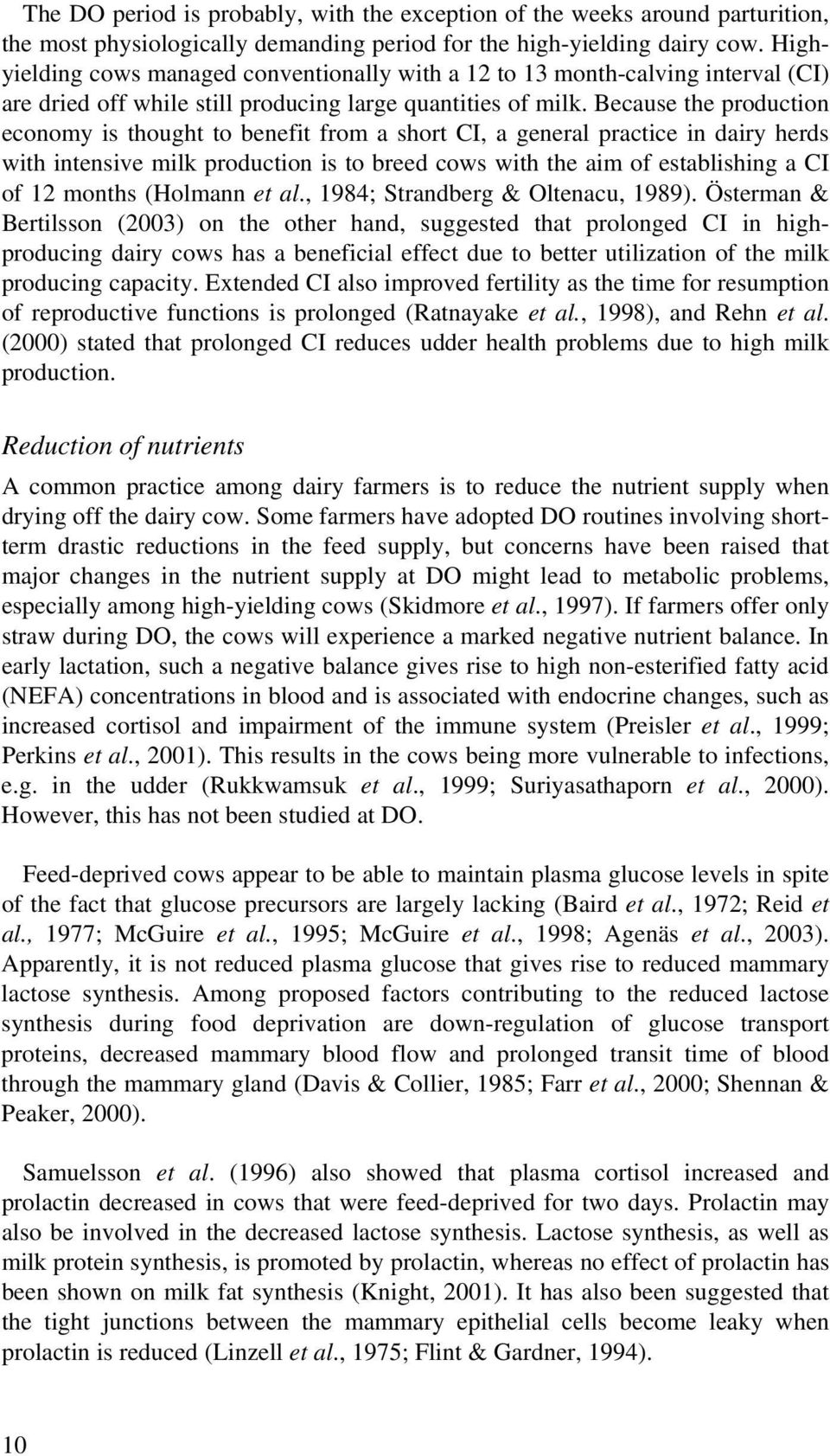 Because the production economy is thought to benefit from a short CI, a general practice in dairy herds with intensive milk production is to breed cows with the aim of establishing a CI of 12 months