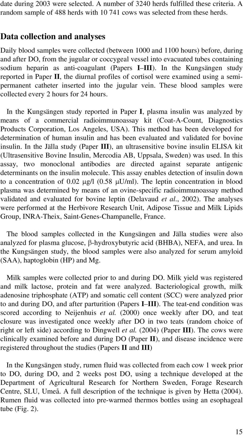 heparin as anti-coagulant (Papers I III). In the Kungsängen study reported in Paper II, the diurnal profiles of cortisol were examined using a semipermanent catheter inserted into the jugular vein.
