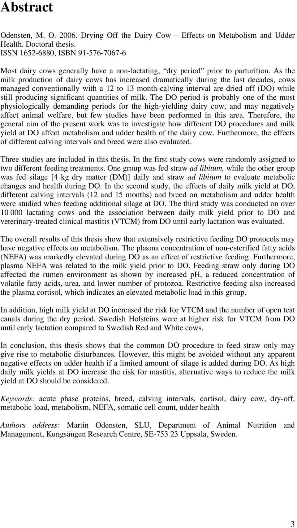 As the milk production of dairy cows has increased dramatically during the last decades, cows managed conventionally with a 12 to 13 month-calving interval are dried off (DO) while still producing