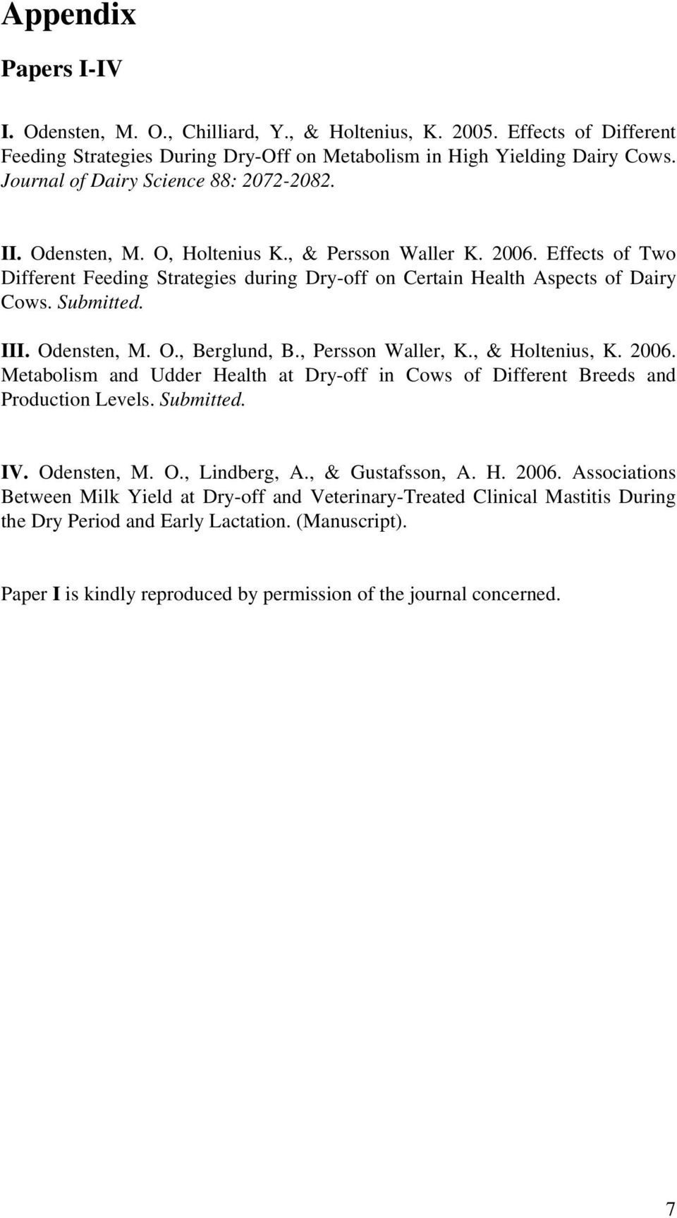 Submitted. III. Odensten, M. O., Berglund, B., Persson Waller, K., & Holtenius, K. 2006. Metabolism and Udder Health at Dry-off in Cows of Different Breeds and Production Levels. Submitted. IV.
