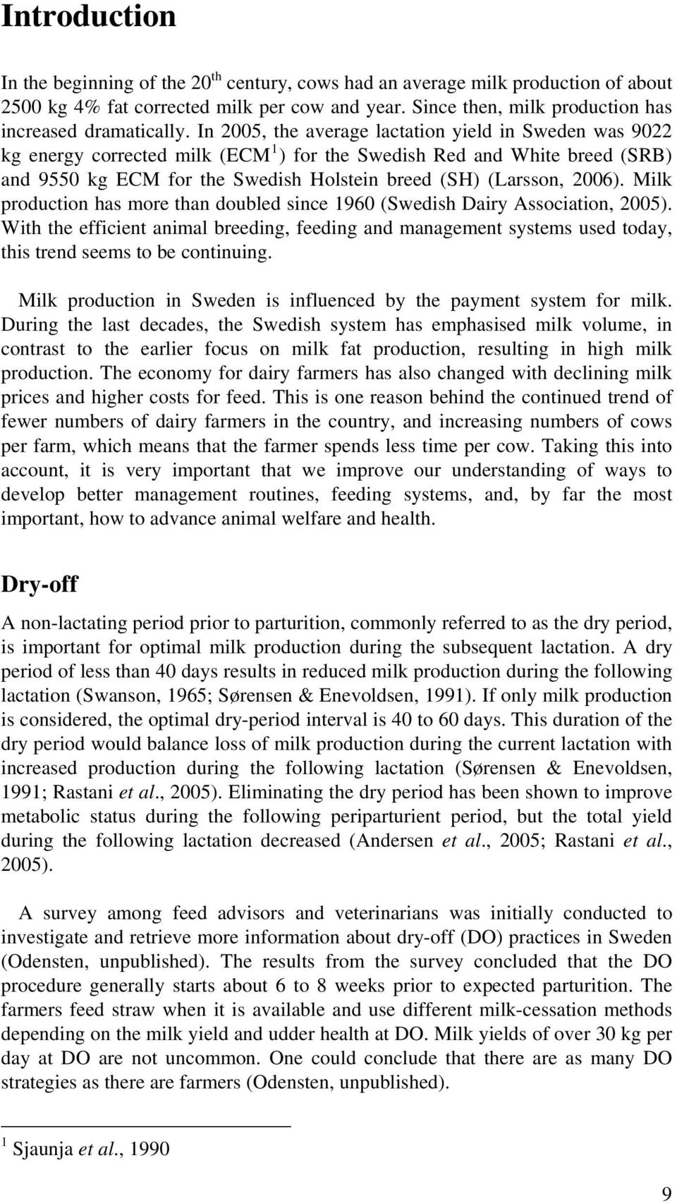Milk production has more than doubled since 1960 (Swedish Dairy Association, 2005). With the efficient animal breeding, feeding and management systems used today, this trend seems to be continuing.