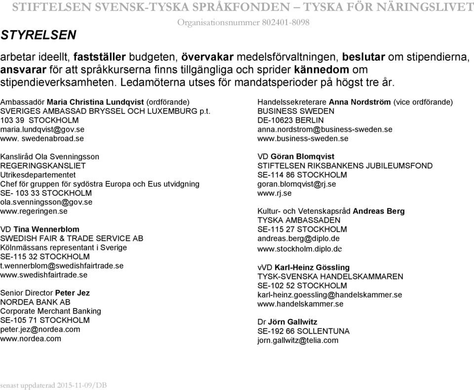 lundqvist@gov.se www. swedenabroad.se Kansliråd Ola Svenningsson REGERINGSKANSLIET Utrikesdepartementet Chef för gruppen för sydöstra Europa och Eus utvidgning SE- 103 33 STOCKHOLM ola.