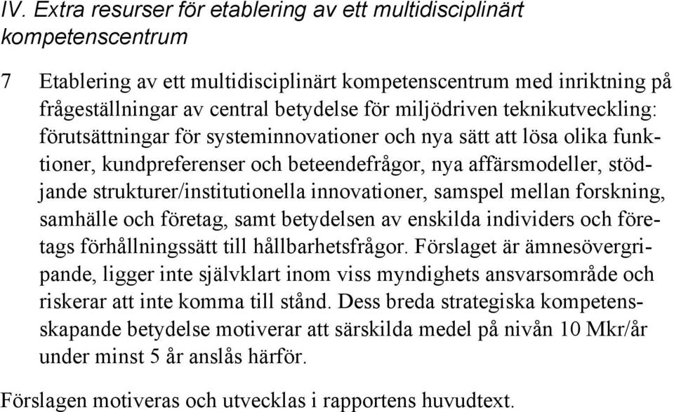 strukturer/institutionella innovationer, samspel mellan forskning, samhälle och företag, samt betydelsen av enskilda individers och företags förhållningssätt till hållbarhetsfrågor.