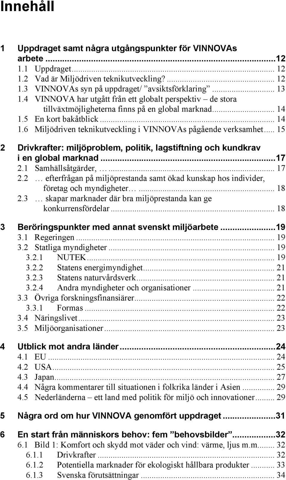 .. 15 2 Drivkrafter: miljöproblem, politik, lagstiftning och kundkrav i en global marknad...17 2.1 Samhällsåtgärder,... 17 2.