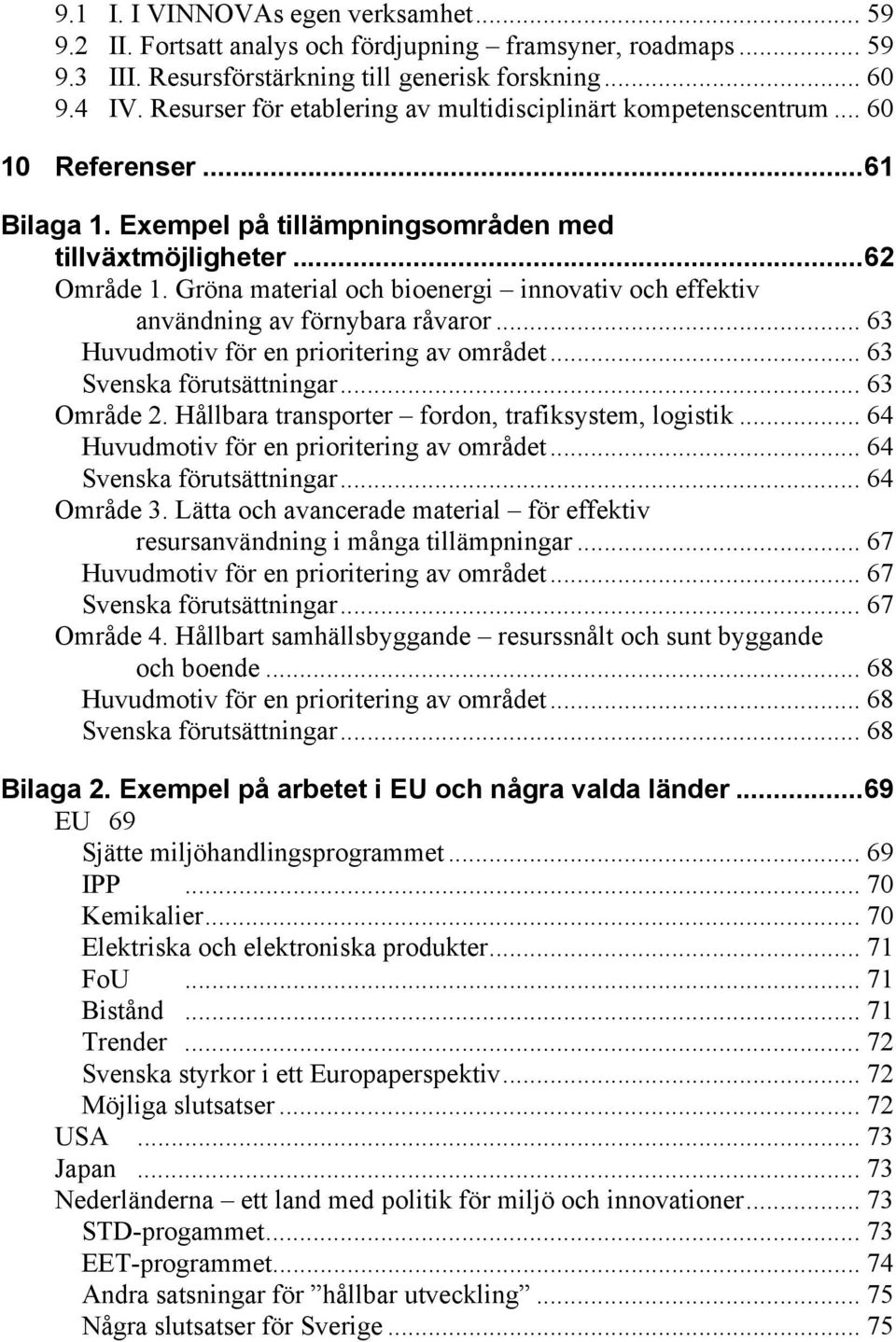 Gröna material och bioenergi innovativ och effektiv användning av förnybara råvaror... 63 Huvudmotiv för en prioritering av området... 63 Svenska förutsättningar... 63 Område 2.