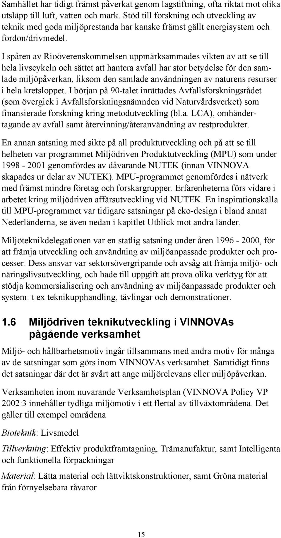 I spåren av Rioöverenskommelsen uppmärksammades vikten av att se till hela livscykeln och sättet att hantera avfall har stor betydelse för den samlade miljöpåverkan, liksom den samlade användningen