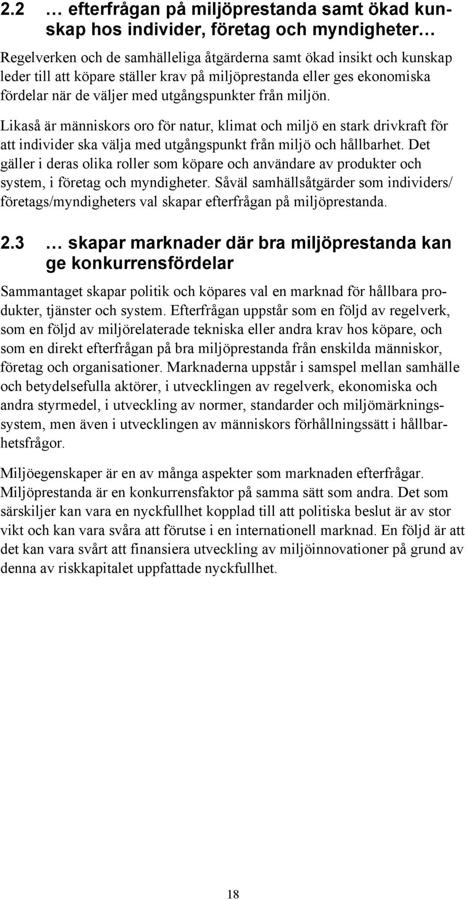 Likaså är människors oro för natur, klimat och miljö en stark drivkraft för att individer ska välja med utgångspunkt från miljö och hållbarhet.