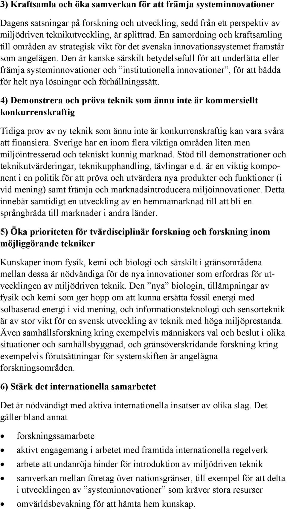 Den är kanske särskilt betydelsefull för att underlätta eller främja systeminnovationer och institutionella innovationer, för att bädda för helt nya lösningar och förhållningssätt.