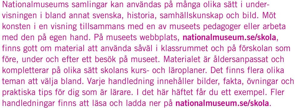 se/skola, finns gott om material att använda såväl i klassrummet och på förskolan som före, under och efter ett besök på museet.