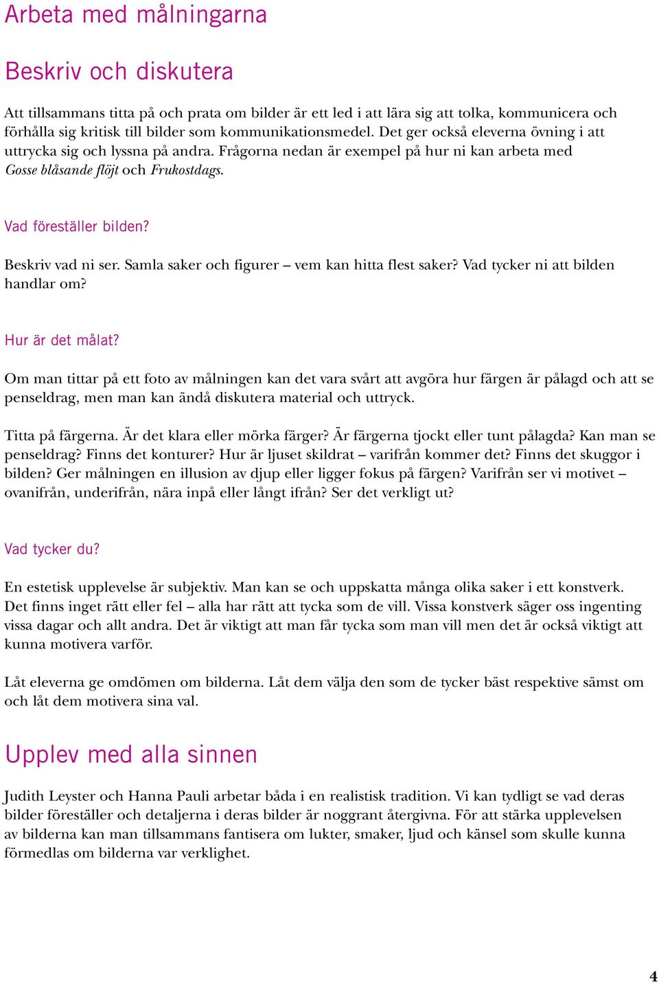 Beskriv vad ni ser. Samla saker och figurer vem kan hitta flest saker? Vad tycker ni att bilden handlar om? Hur är det målat?