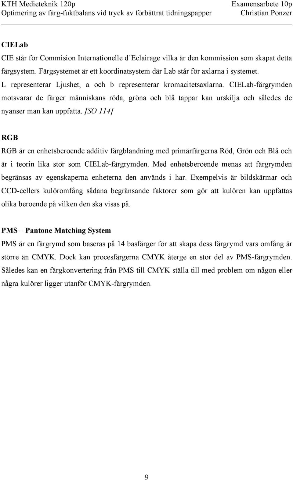 [SO 114] RGB RGB är en enhetsberoende additiv färgblandning med primärfärgerna Röd, Grön och Blå och är i teorin lika stor som CIELab-färgrymden.