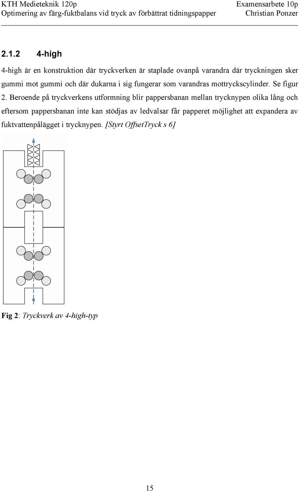 Beroende på tryckverkens utformning blir pappersbanan mellan trycknypen olika lång och eftersom pappersbanan inte