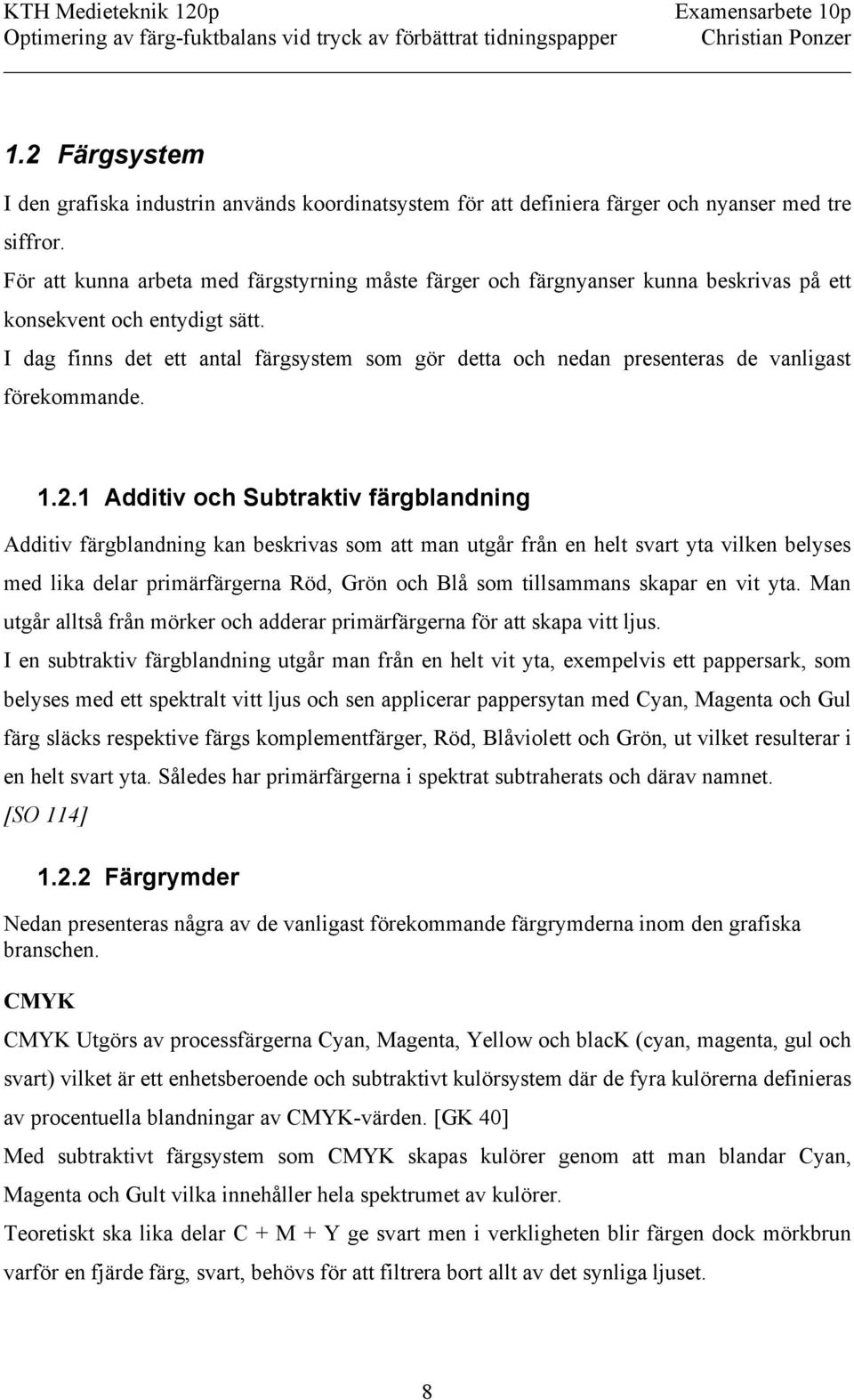 I dag finns det ett antal färgsystem som gör detta och nedan presenteras de vanligast förekommande. 1.2.