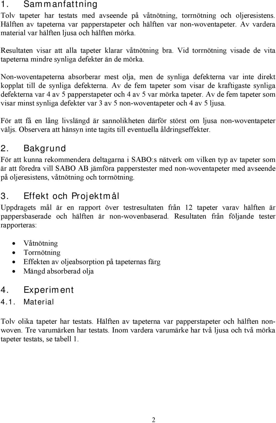 Non-woventapeterna absorberar mest olja, men de synliga defekterna var inte direkt kopplat till de synliga defekterna.