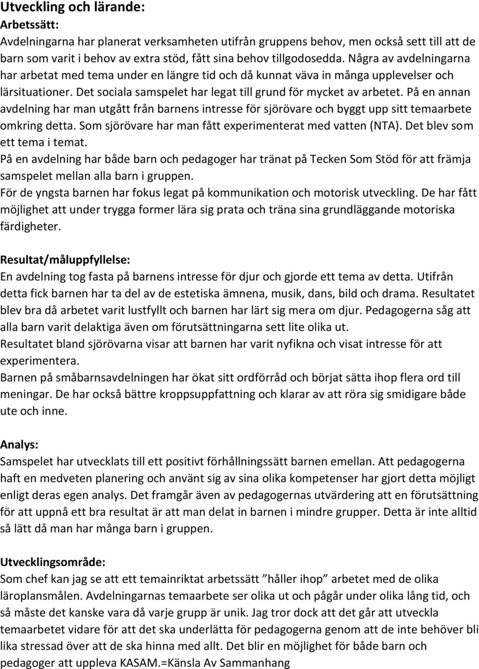 På en annan avdelning har man utgått från barnens intresse för sjörövare och byggt upp sitt temaarbete omkring detta. Som sjörövare har man fått experimenterat med vatten (NTA).