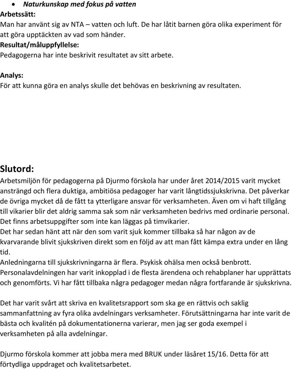 Slutord: Arbetsmiljön för pedagogerna på Djurmo förskola har under året 2014/2015 varit mycket ansträngd och flera duktiga, ambitiösa pedagoger har varit långtidssjukskrivna.