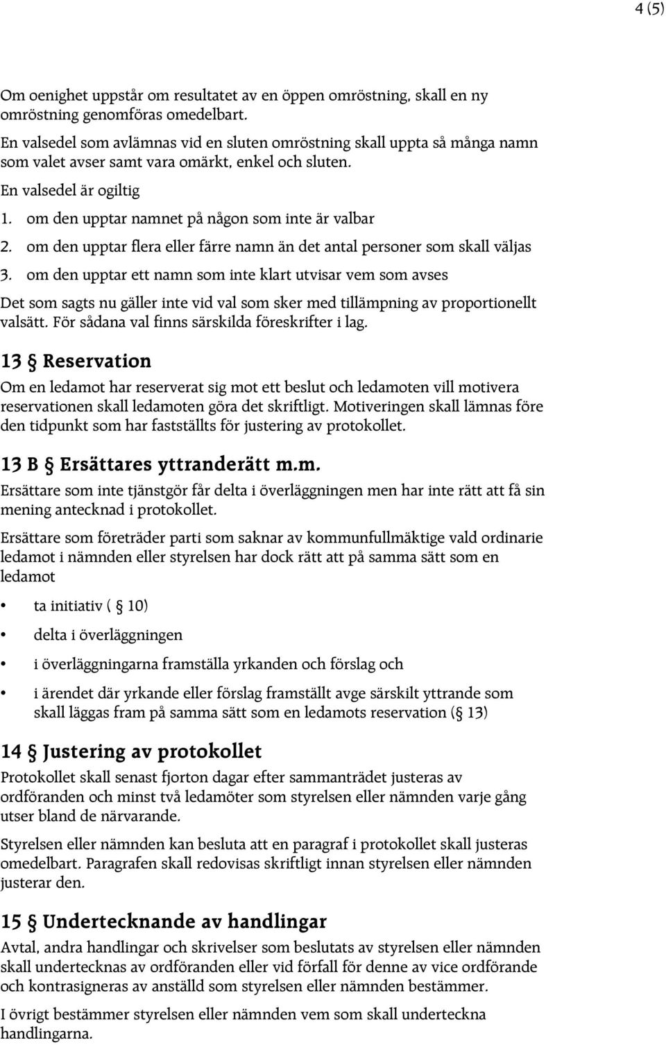 om den upptar namnet på någon som inte är valbar 2. om den upptar flera eller färre namn än det antal personer som skall väljas 3.