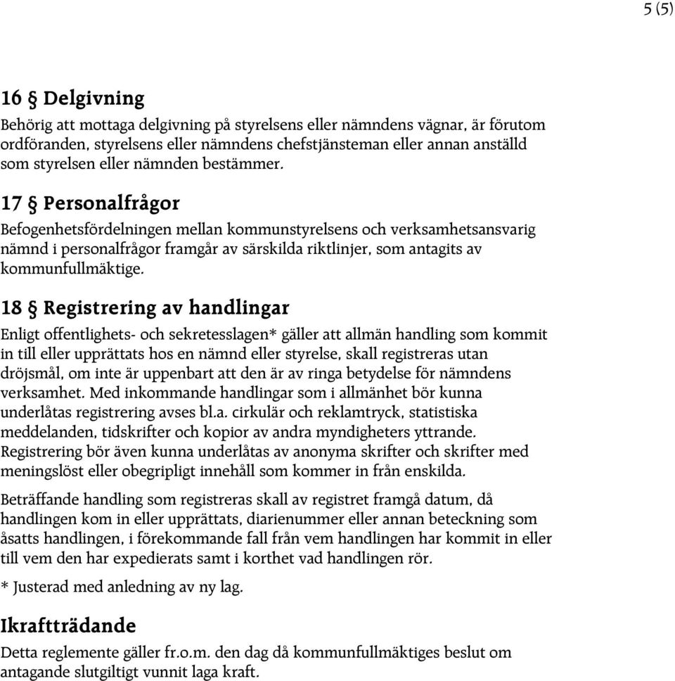 18 Registrering av handlingar Enligt offentlighets- och sekretesslagen* gäller att allmän handling som kommit in till eller upprättats hos en nämnd eller styrelse, skall registreras utan dröjsmål, om