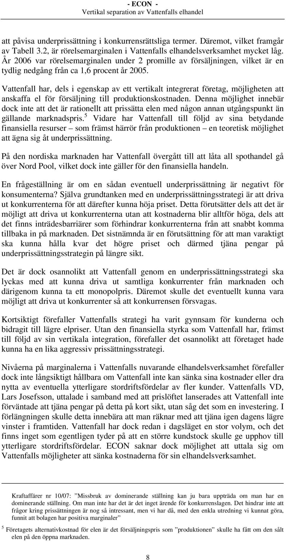 Vattenfall har, dels i egenskap av ett vertikalt integrerat företag, möjligheten att anskaffa el för försäljning till produktionskostnaden.