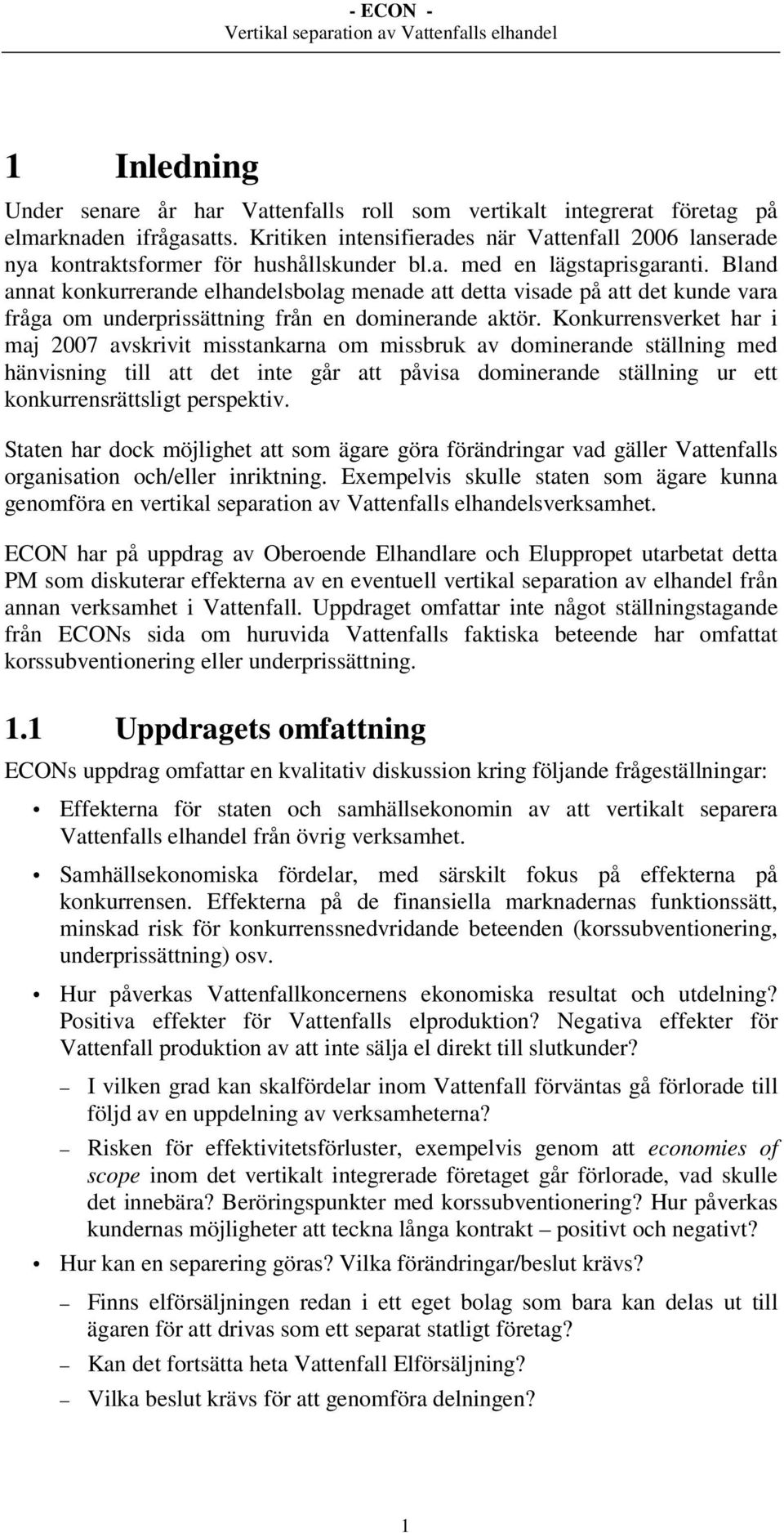 Bland annat konkurrerande elhandelsbolag menade att detta visade på att det kunde vara fråga om underprissättning från en dominerande aktör.