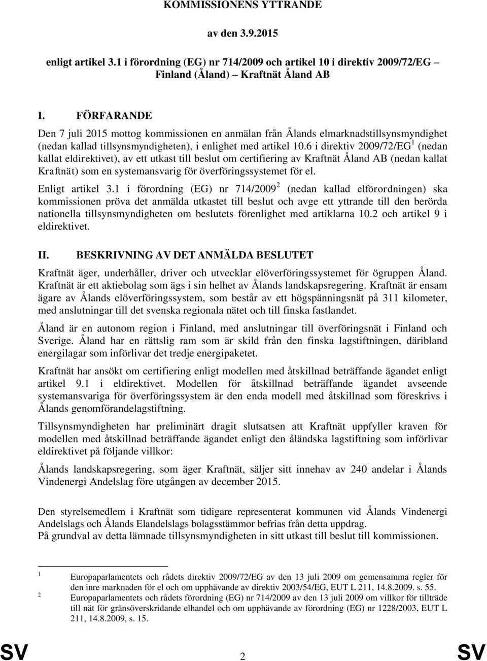 6 i direktiv 2009/72/EG 1 (nedan kallat eldirektivet), av ett utkast till beslut om certifiering av Kraftnät Åland AB (nedan kallat Kraftnät) som en systemansvarig för överföringssystemet för el.