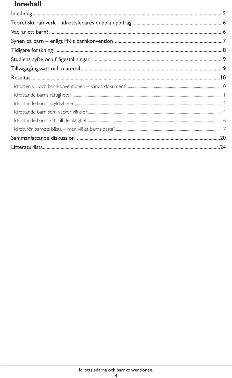 ..10 Idrotten vill och barnkonventionen kända dokument?...10 Idrottande barns rättigheter...11 Idrottande barns skyldigheter.