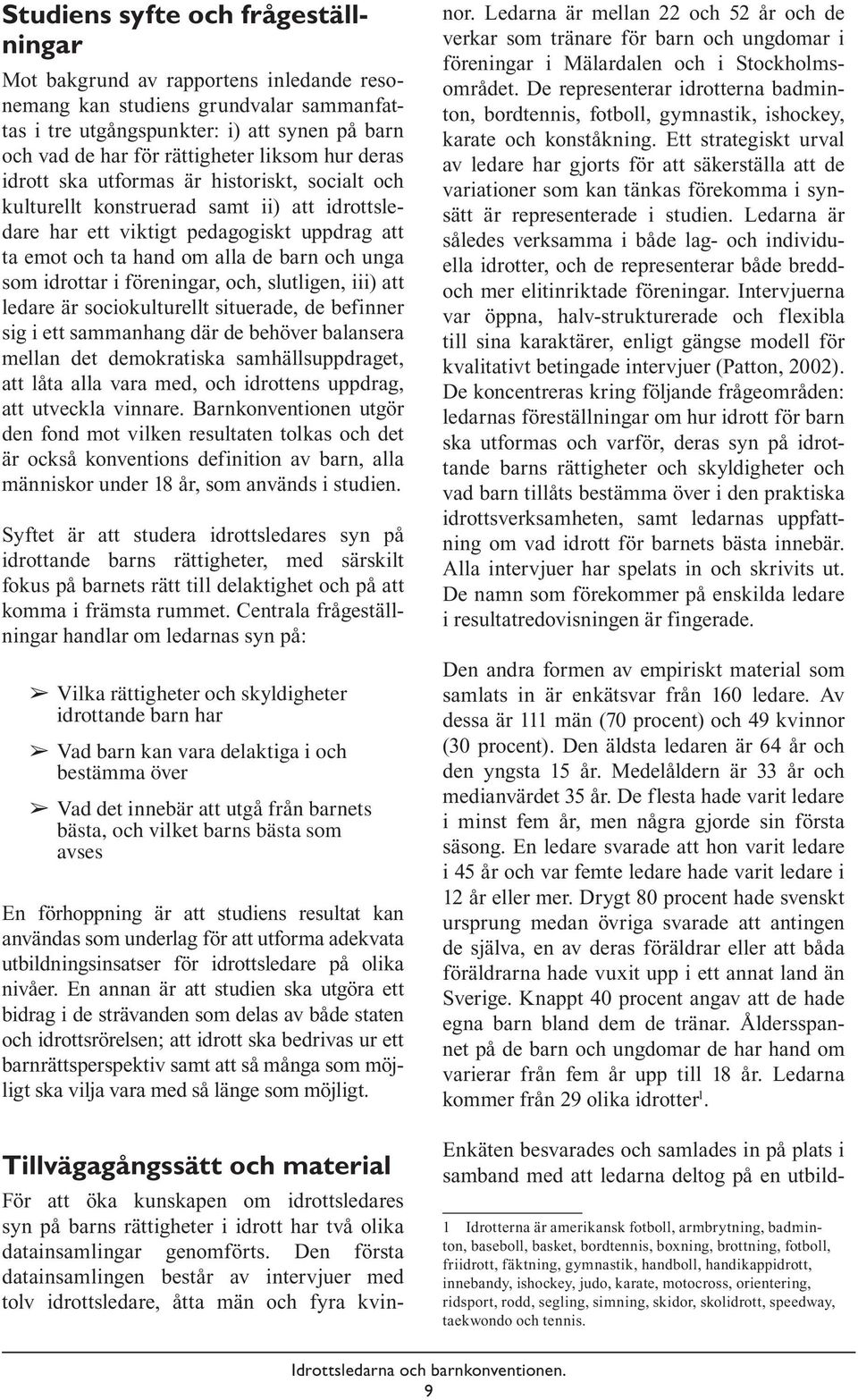 som idrottar i föreningar, och, slutligen, iii) att ledare är sociokulturellt situerade, de befinner sig i ett sammanhang där de behöver balansera mellan det demokratiska samhällsuppdraget, att låta