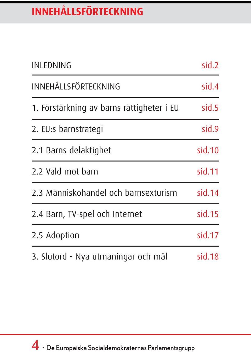 10 2.2 Våld mot barn sid.11 2.3 Människohandel och barnsexturism sid.14 2.