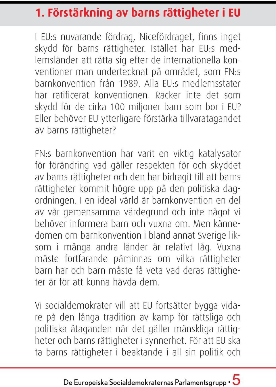 Alla EU:s medlemsstater har ratificerat konventionen. Räcker inte det som skydd för de cirka 100 miljoner barn som bor i EU?