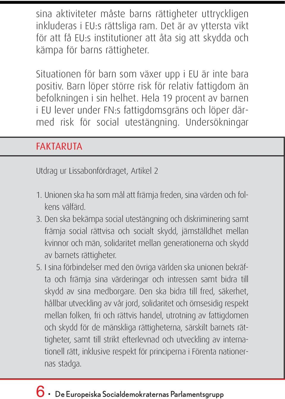 Hela 19 procent av barnen i EU lever under FN:s fattigdomsgräns och löper därmed risk för social utestängning. Undersökningar FAKTARUTA Utdrag ur Lissabonfördraget, Artikel 2 1.