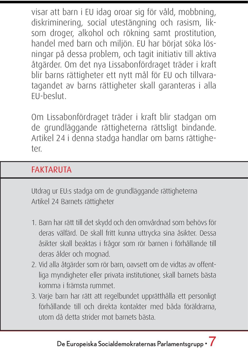 Om det nya Lissabonfördraget träder i kraft blir barns rättigheter ett nytt mål för EU och tillvaratagandet av barns rättigheter skall garanteras i alla EU-beslut.