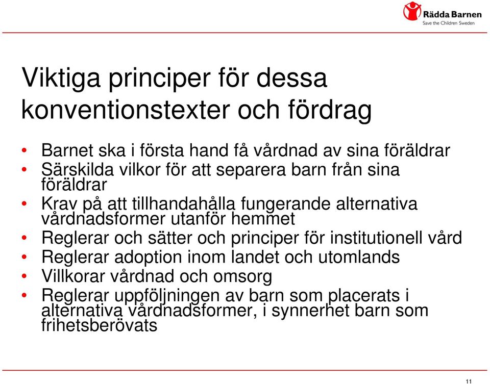 hemmet Reglerar och sätter och principer för institutionell vård Reglerar adoption inom landet och utomlands Villkorar