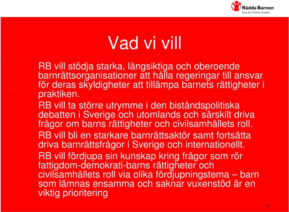 RB vill ta större utrymme i den biståndspolitiska debatten i Sverige och utomlands och särskilt driva frågor om barns rättigheter och civilsamhällets roll.