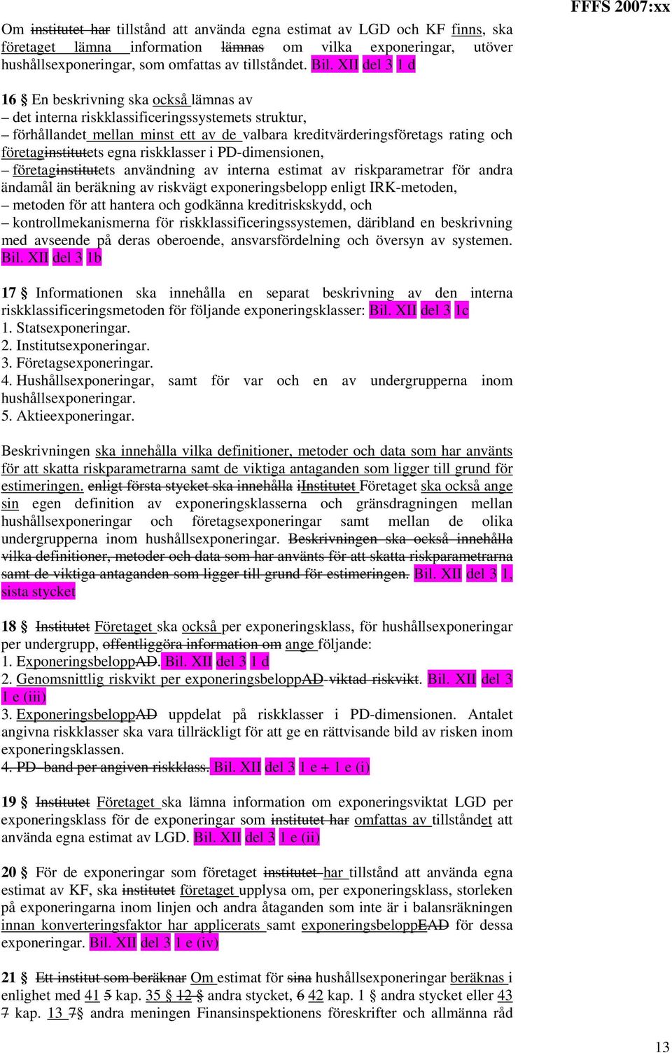 företaginstitutets egna riskklasser i PD-dimensionen, företaginstitutets användning av interna estimat av riskparametrar för andra ändamål än beräkning av riskvägt exponeringsbelopp enligt