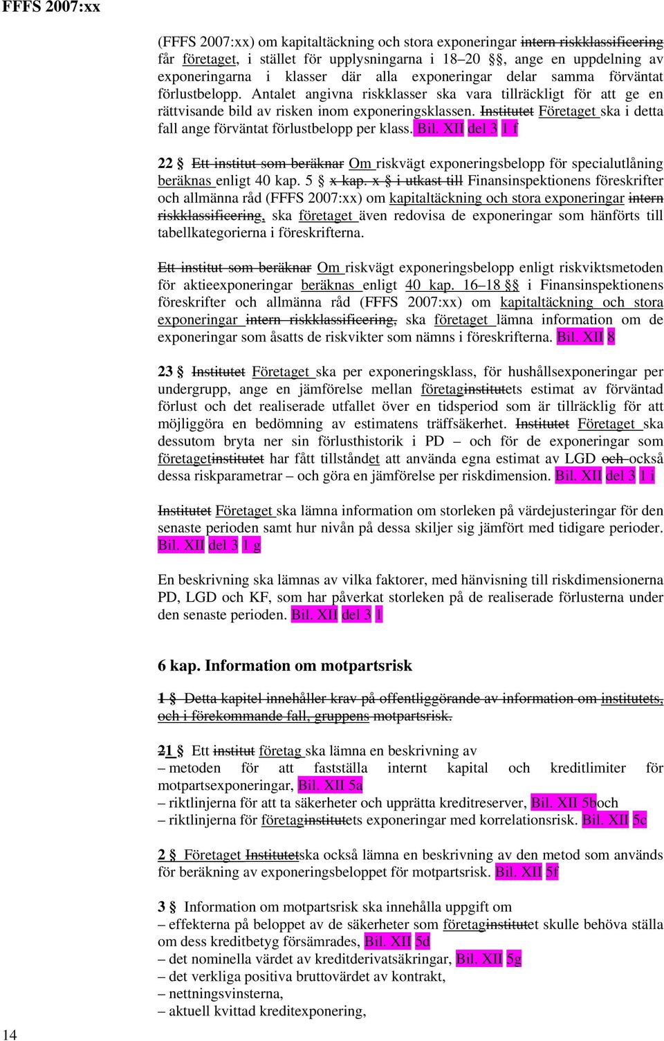 Institutet Företaget ska i detta fall ange förväntat förlustbelopp per klass. Bil. XII del 3 1 f 22 Ett institut som beräknar Om riskvägt exponeringsbelopp för specialutlåning beräknas enligt 40 kap.