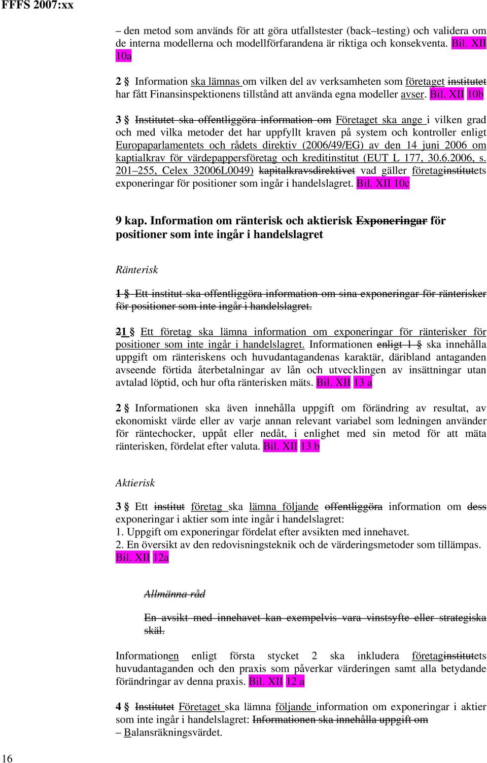 XII 10b 3 Institutet ska offentliggöra information om Företaget ska ange i vilken grad och med vilka metoder det har uppfyllt kraven på system och kontroller enligt Europaparlamentets och rådets