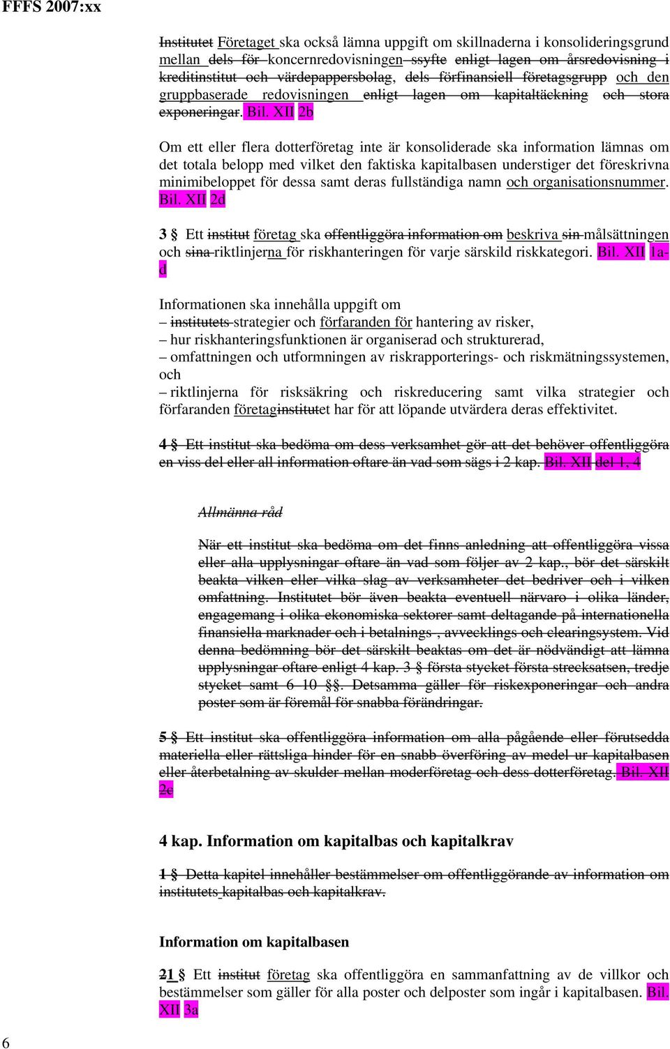 XII 2b Om ett eller flera dotterföretag inte är konsoliderade ska information lämnas om det totala belopp med vilket den faktiska kapitalbasen understiger det föreskrivna minimibeloppet för dessa