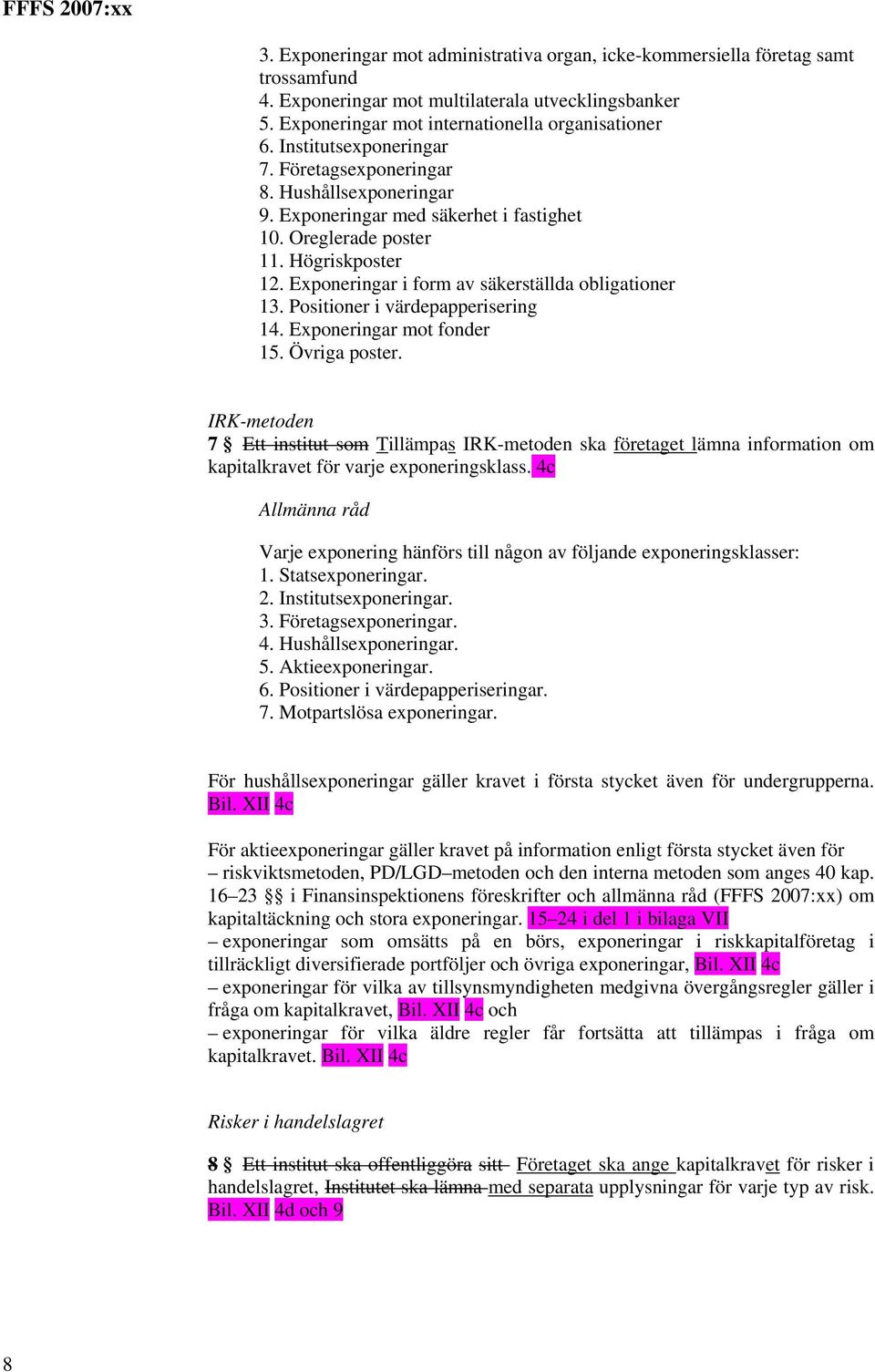 Exponeringar i form av säkerställda obligationer 13. Positioner i värdepapperisering 14. Exponeringar mot fonder 15. Övriga poster.