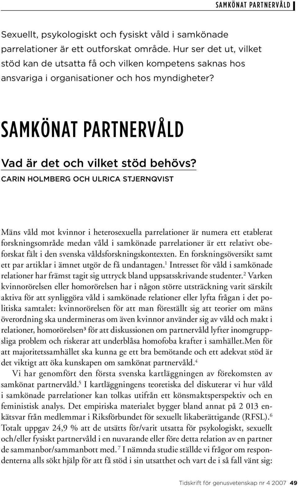 Carin Holmberg och Ulrica Stjernqvist Mäns våld mot kvinnor i heterosexuella parrelationer är numera ett etablerat forskningsområde medan våld i samkönade parrelationer är ett relativt obeforskat