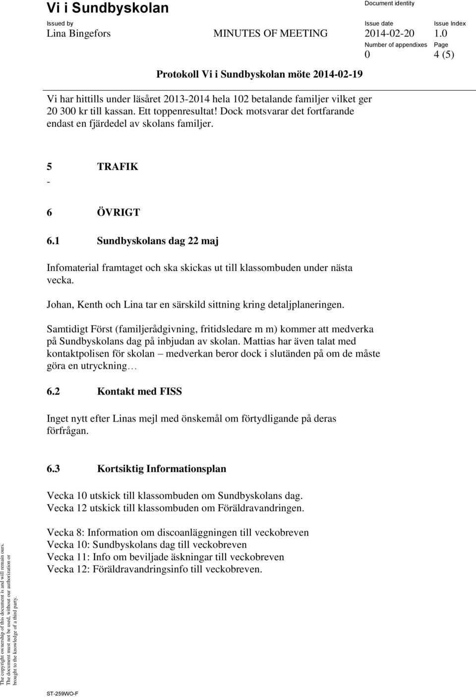 Johan, Kenth och Lina tar en särskild sittning kring detaljplaneringen. Samtidigt Först (familjerådgivning, fritidsledare m m) kommer att medverka på Sundbyskolans dag på inbjudan av skolan.