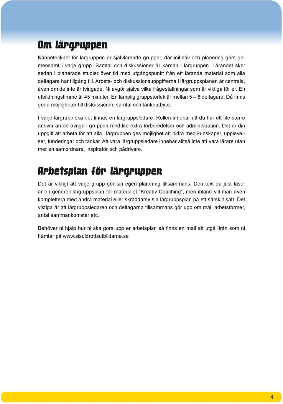 Arbets- och diskussionsuppgifterna i lärgruppsplanen är centrala, även om de inte är tvingade. Ni avgör själva vilka frågeställningar som är viktiga för er. En utbildningstimme är 45 minuter.